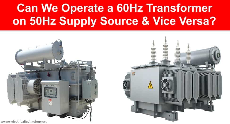 Can We Operate a 60Hz Transformer on 50Hz Supply Source and Vice Versa