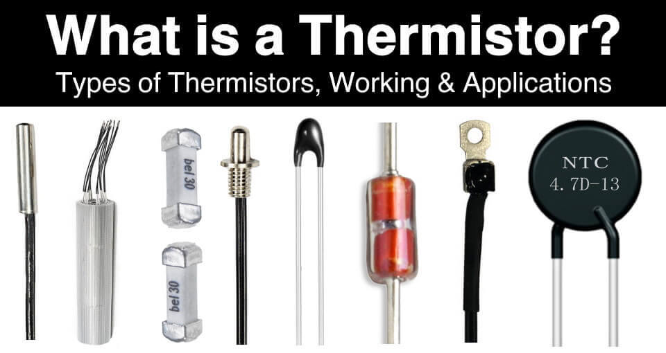What is a Thermistor - Types of Thermistors, Construction and Applications