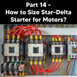 Part 14 - How to Size Star-Delta Starter for Motors?